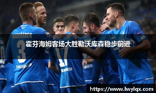 霍芬海姆客场大胜勒沃库森稳步前进